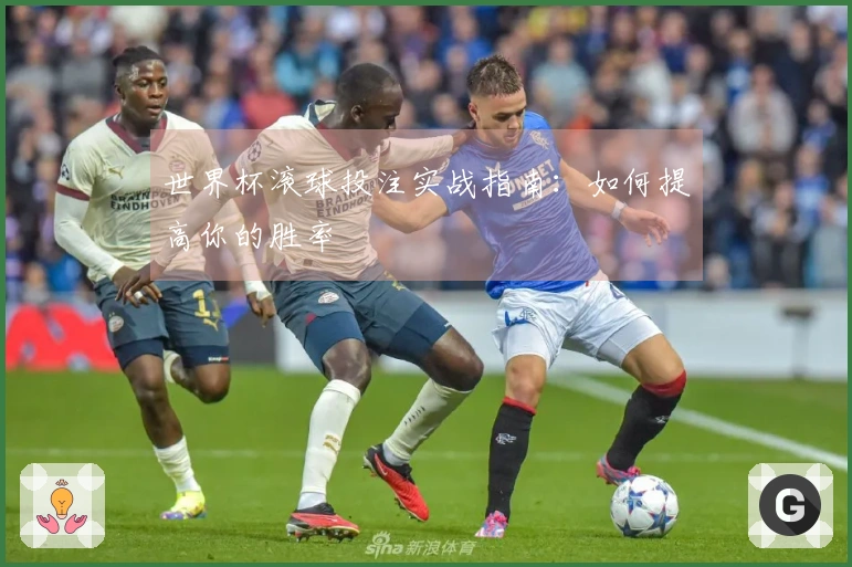 世界杯滚球投注实战指南：如何提高你的胜率
